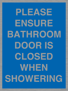 PLEASE ENSURE BATHROOM DOOR IS CLOSED WHEN SHOWERING